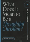 Cover of What Does It Mean to Be a Thoughtful Christian?