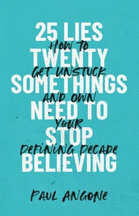 Cover of 25 Lies Twentysomethings Need to Stop Believing
