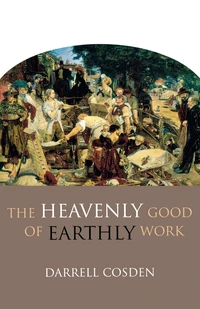 Cover of The Heavenly Good of Earthly Work