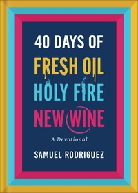 Cover of 40 Days of Fresh Oil, Holy Fire, New Wine