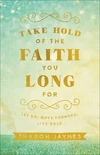 Cover of Take Hold of the Faith You Long For