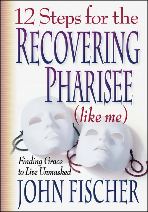 Cover of 12 Steps for the Recovering Pharisee (like me)