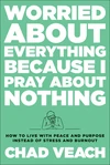 Cover of Worried about Everything Because I Pray about Nothing