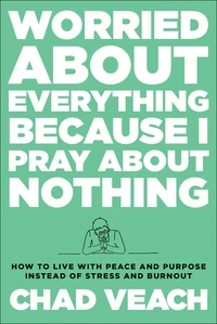 Cover of Worried about Everything Because I Pray about Nothing