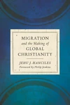 Cover of Migration and the Making of Global Christianity