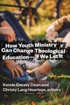 Cover of How Youth Ministry Can Change Theological Education -- If We Let It