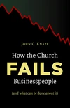 Cover of How the Church Fails Businesspeople (And What Can Be Done About It)