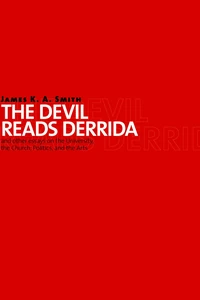 Cover of The Devil Reads Derrida - and Other Essays on the University, the Church, Politics, and the Arts