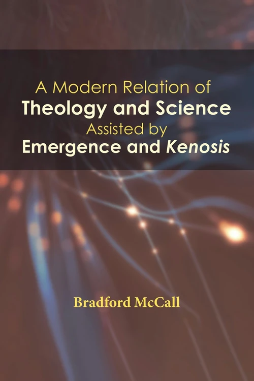 Cover of A Modern Relation of Theology and Science Assisted by Emergence and Kenosis