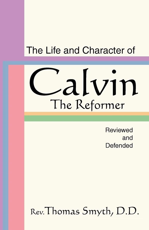 Cover of The Life and Character of Calvin, The Reformer, Reviewed and Defended