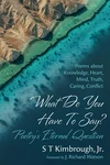 Cover of What Do You Have To Say? Poetry’s Eternal Question
