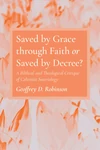 Cover of Saved by Grace through Faith or Saved by Decree?