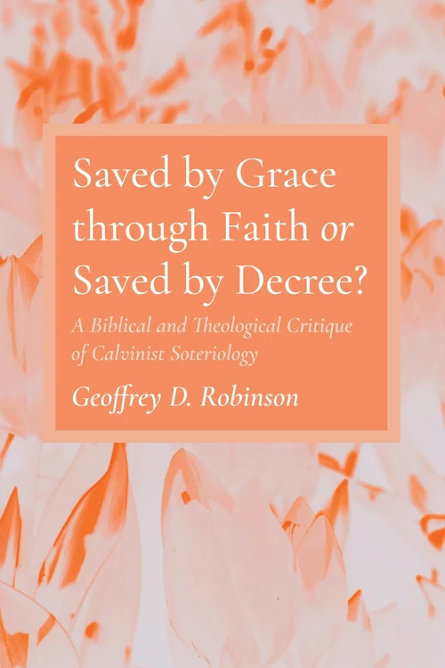 Cover of Saved by Grace through Faith or Saved by Decree?