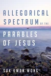 Cover of Allegorical Spectrum of the Parables of Jesus