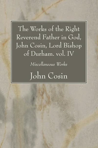 Cover of The Works of the Right Reverend Father in God, John Cosin, Lord Bishop of Durham. vol. IV