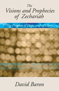 Cover of The Visions and Prophecies of Zechariah: “The Prophet of Hope and of Glory”