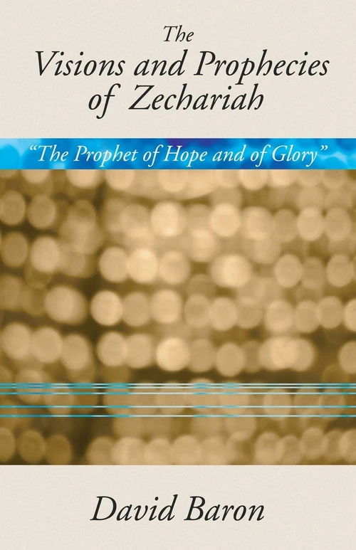 Cover of The Visions and Prophecies of Zechariah: “The Prophet of Hope and of Glory”