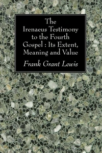 Cover of The Irenaeus Testimony to the Fourth Gospel: Its Extent, Meaning and Value