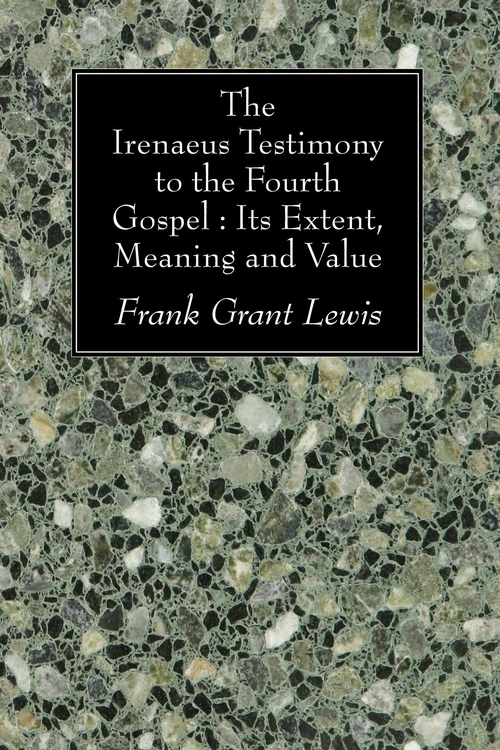 Cover of The Irenaeus Testimony to the Fourth Gospel: Its Extent, Meaning and Value
