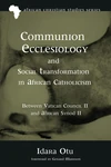 Cover of Communion Ecclesiology and Social Transformation in African Catholicism