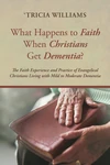 Cover of What Happens to Faith When Christians Get Dementia?