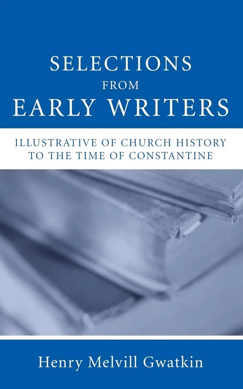 Cover of Selections from Early Writers Illustrative of Church History to the Time of Constantine