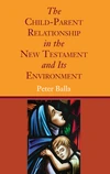 Cover of The Child-Parent Relationship in the New Testament and Its Environment