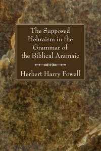 Cover of The Supposed Hebraism in the Grammar of the Biblical Aramaic
