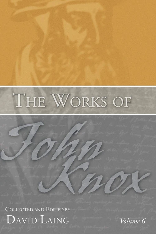Cover of The Works of John Knox, Volume 6: Letters, Prayers, and Other Shorter Writings with a Sketch of His Life