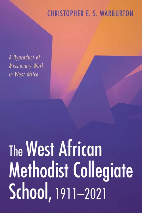 Cover of The West African Methodist Collegiate School, 1911–2021