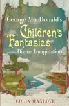 Cover of George MacDonald's Children's Fantasies and the Divine Imagination