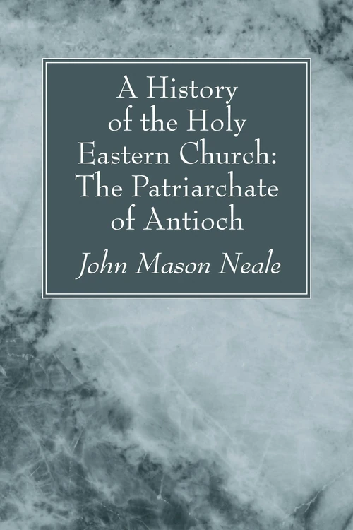 Cover of A History of the Holy Eastern Church: The Patriarchate of Antioch