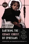 Cover of Earthing the Cosmic Christ of Ephesians—The Universe, Trinity, and Zhiyi’s Threefold Truth, Volume 1