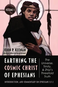 Cover of Earthing the Cosmic Christ of Ephesians—The Universe, Trinity, and Zhiyi’s Threefold Truth, Volume 1
