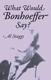 Cover of What Would Bonhoeffer Say?