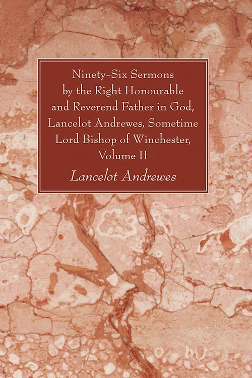 Cover of Ninety-Six Sermons by the Right Honourable and Reverend Father in God, Lancelot Andrewes, Sometime Lord Bishop of Winchester, Vol. II