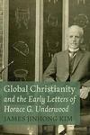Cover of Global Christianity and the Early Letters of Horace G. Underwood