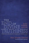 Cover of The End of Divine Truthiness: Love, Power, and God