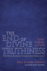 Cover of The End of Divine Truthiness: Love, Power, and God