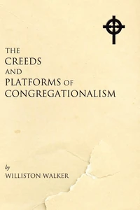Cover of The Creeds and Platforms of Congregationalism