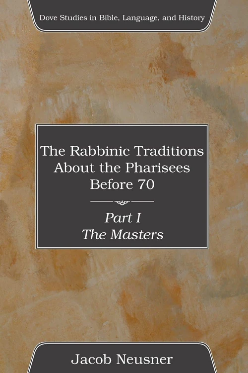 Cover of The Rabbinic Traditions About the Pharisees Before 70, Part I