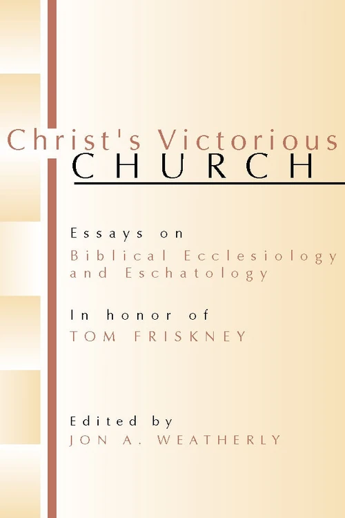 Cover of Christ's Victorious Church: Essays on Biblical Ecclesiology and Eschatology in Honor of Tom Friskney
