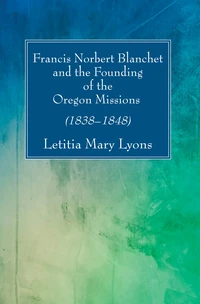 Cover of Francis Norbert Blanchet and the Founding of the Oregon Missions