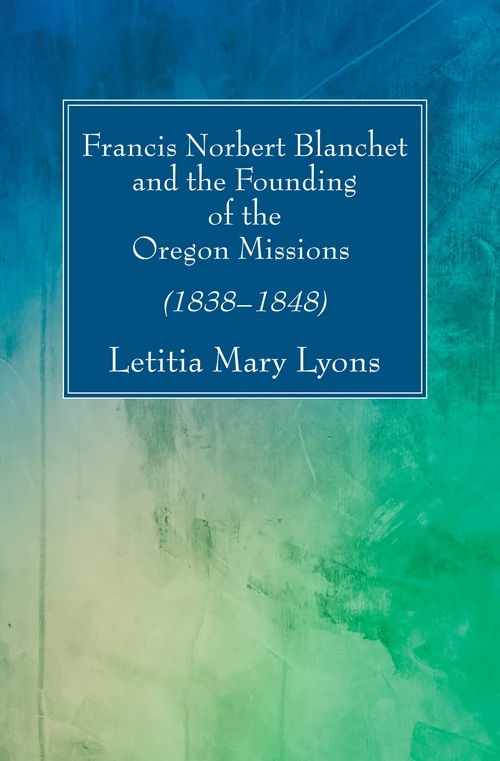 Cover of Francis Norbert Blanchet and the Founding of the Oregon Missions