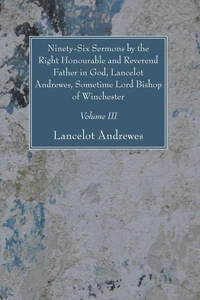 Cover of Ninety-Six Sermons by the Right Honourable and Reverend Father in God, Lancelot Andrewes, Sometime Lord Bishop of Winchester, Vol. III