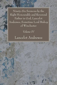 Cover of Ninety-Six Sermons by the Right Honourable and Reverend Father in God, Lancelot Andrewes, Sometime Lord Bishop of Winchester, Vol. IV