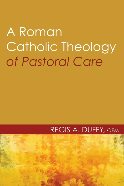 Cover of A Roman Catholic Theology of Pastoral Care