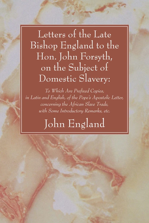 Cover of Letters of the Late Bishop England to the Hon. John Forsyth, on the Subject of Domestic Slavery: