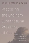 Cover of Practicing the Ordinary Supernatural Presence of God