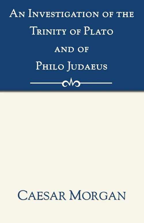 Cover of An Investigation of the Trinity of Plato and of Philo Judaeus